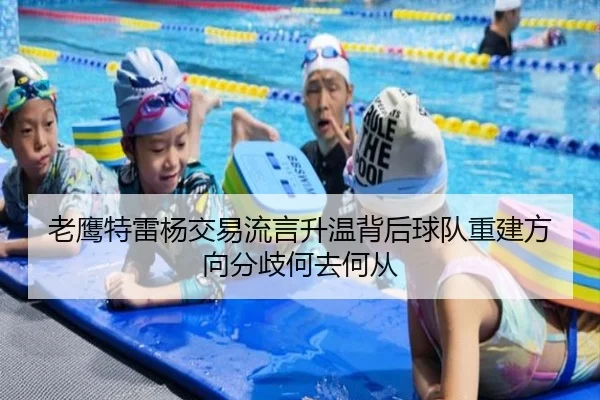 老鹰特雷杨交易流言升温背后球队重建方向分歧何去何从