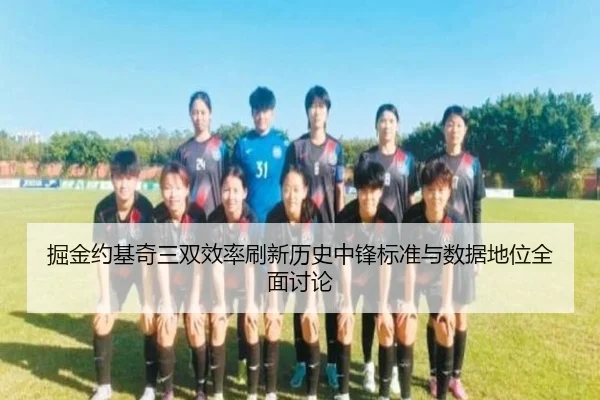 掘金约基奇三双效率刷新历史中锋标准与数据地位全面讨论