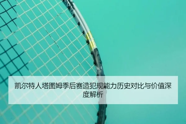 凯尔特人塔图姆季后赛造犯规能力历史对比与价值深度解析
