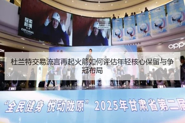 杜兰特交易流言再起火箭如何评估年轻核心保留与争冠布局
